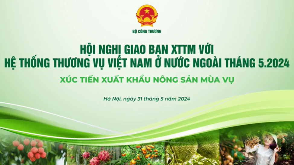 Hội nghị giao ban Xúc tiến thương mại với hệ thống Thương vụ Việt Nam ở nước ngoài tháng 5/2024