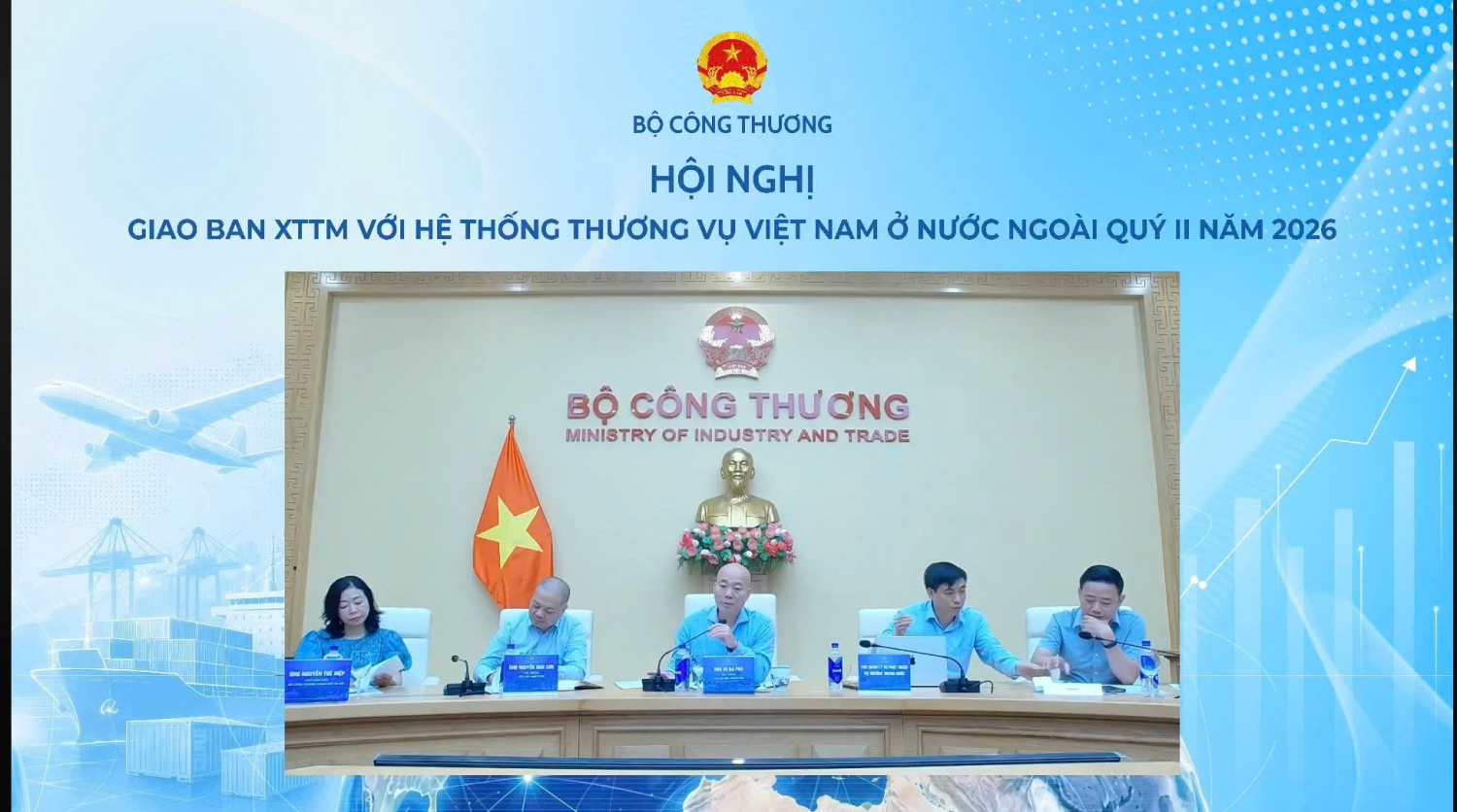 Hội nghị giao ban Xúc tiến thương mại với hệ thống Thương vụ Việt Nam ở nước ngoài  quý II năm 2026